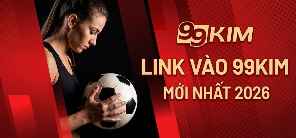Link vào 99Kim mới nhất 2026
